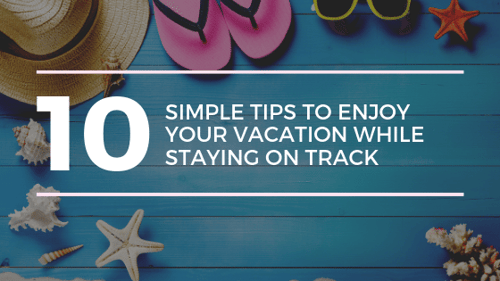 10 Simple Tips to Enjoy Your Vacation While Staying on Track
